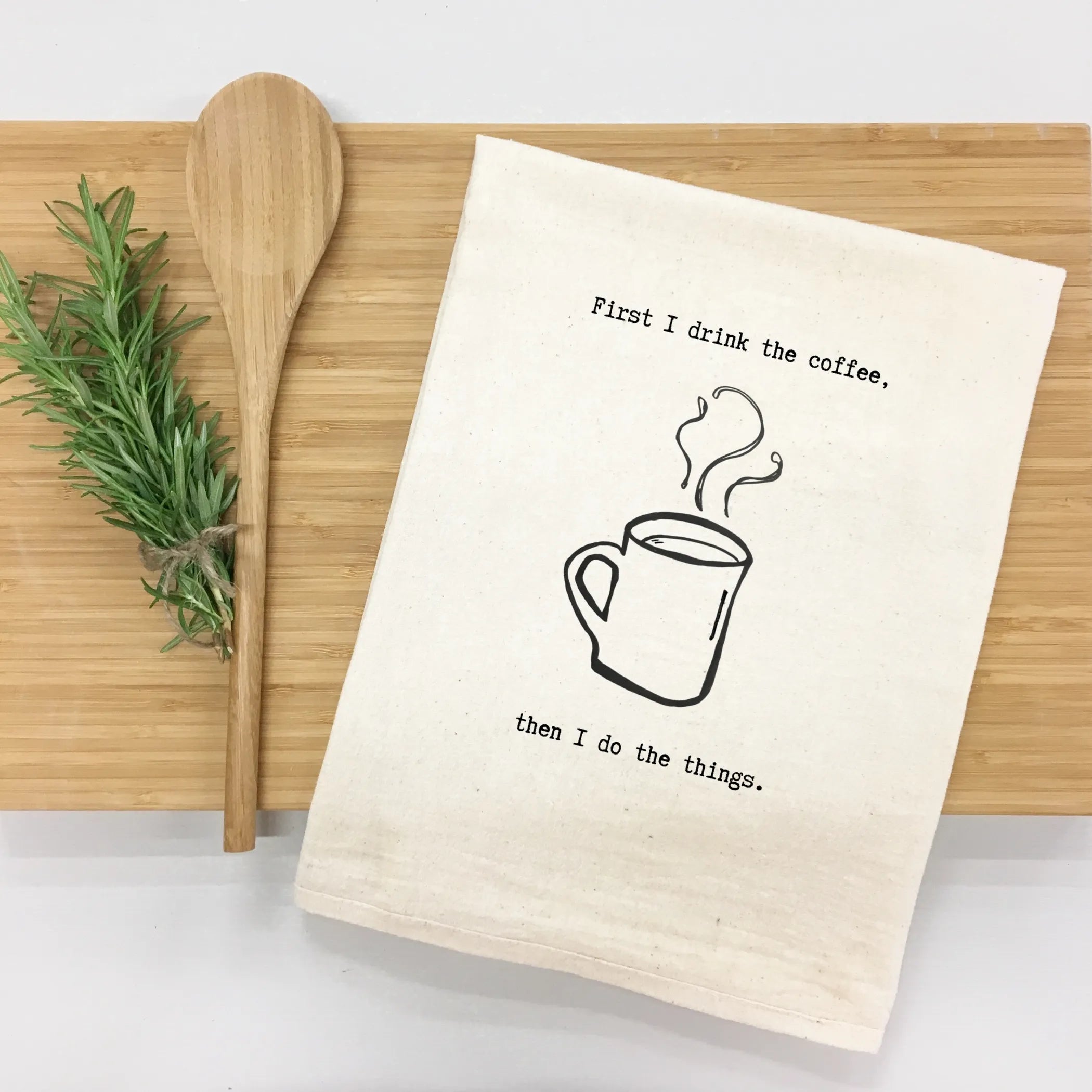 First I Drink the Coffee, Then I Do the Things Kitchen Towel